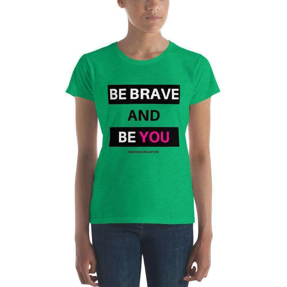 Be Brave and Be You Women's short sleeve t-shirt in 17 Colors