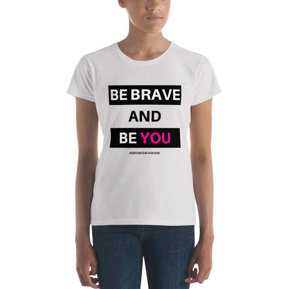 Be Brave and Be You Women's short sleeve t-shirt in 17 Colors