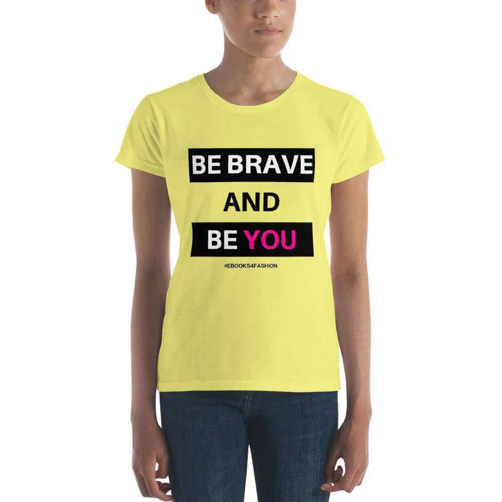 Be Brave and Be You Women's short sleeve t-shirt in 17 Colors