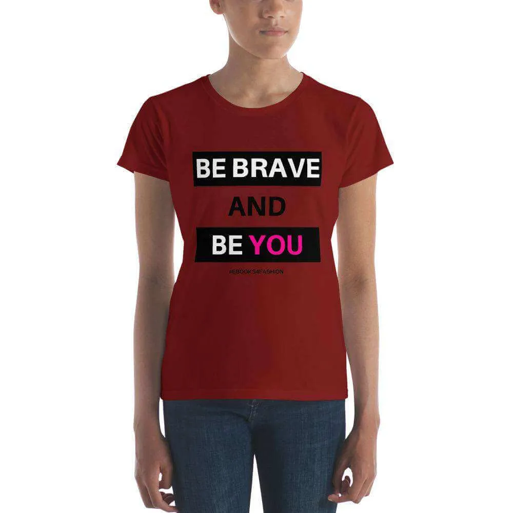 Be Brave and Be You Women's short sleeve t-shirt in 17 Colors