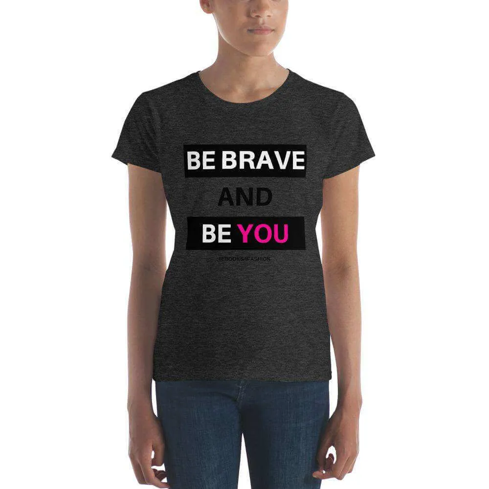 Be Brave and Be You Women's short sleeve t-shirt in 17 Colors