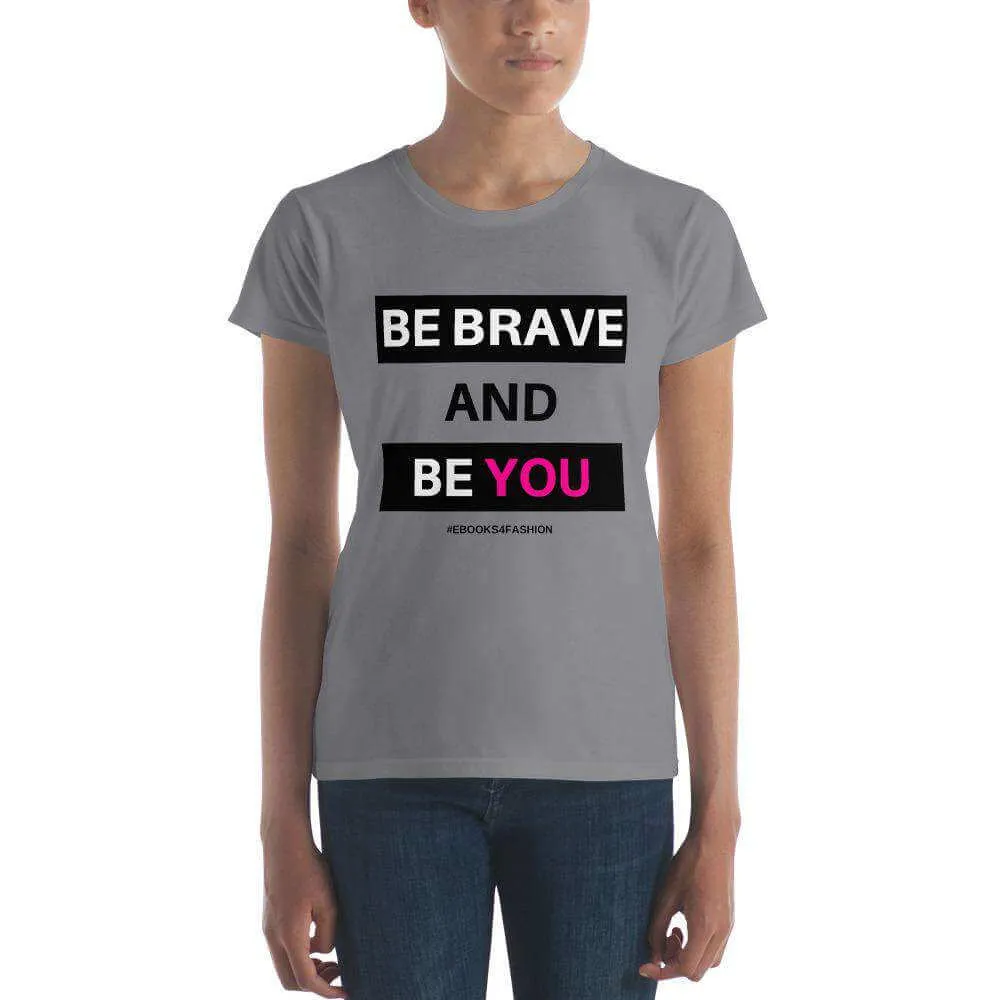 Be Brave and Be You Women's short sleeve t-shirt in 17 Colors